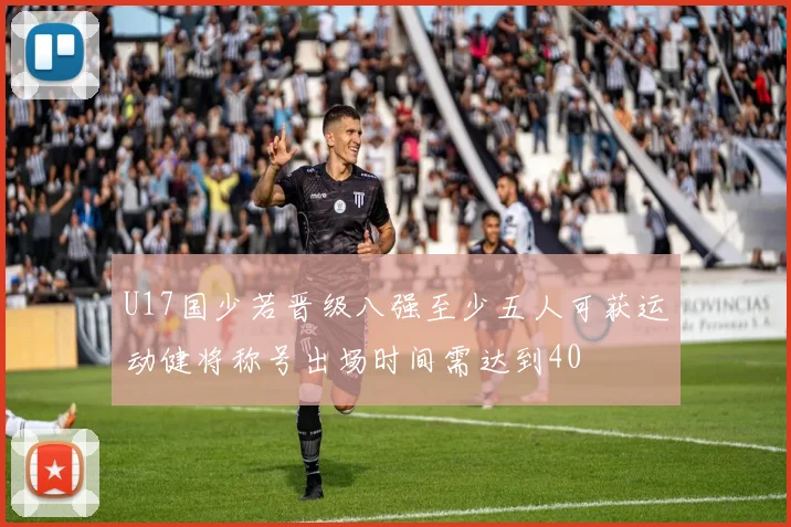 U17国少若晋级八强至少五人可获运动健将称号出场时间需达到40